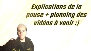 Explications de la pause  planning des vidéos à venir [upl. by Nido261]