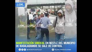 MANIFESTACIÓN SINDICAL EN NESTLÉ BUGALAGRANDE SE SALE DE CONTROL [upl. by Smiga]