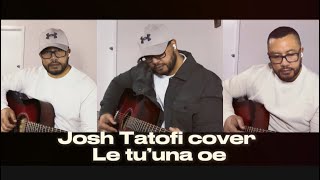 Le tu’una oe cover by Josh Tatofi [upl. by Ecyrb]