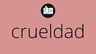 Que significa CRUELDAD • crueldad SIGNIFICADO • crueldad DEFINICIÓN • Que es CRUELDAD [upl. by Hau]