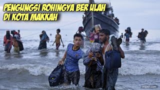 PENGUNGSI ROHINGYA BERULAH DI MAKKAH PANTAS DI TOLAK DI MANA MANA [upl. by Awhsoj293]