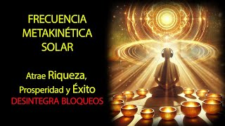 ATRAE ÉXITO RIQUEZA Y PROSPERIDAD DESINTEGRA BLOQUEOS  FRECUENCIA METAKINÉTICA SOLAR [upl. by Ahselyt176]