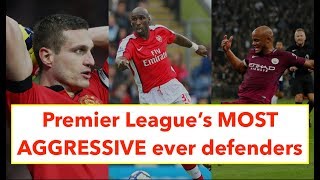 The Premier Leagues most AGGRESSIVE defenders of ALL TIME [upl. by Naedan338]