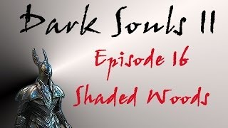 Dark Souls II  Walkthrough 16  Shaded Woods [upl. by Monetta868]