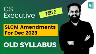 CS Executive  SLCM Amendments for Dec 2023  Old Syllabus  Part 2  CS Sai [upl. by Dorca822]