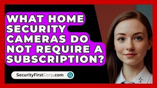 What Home Security Cameras Do Not Require a Subscription  SecurityFirstCorpcom [upl. by Elburr]