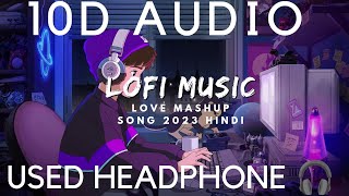 10D AUDIO Love Mashup song 2023 Hindi Lofi Music Arijit Singh Jubin nautiyal  10D SOUNDS [upl. by Tice]