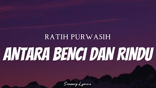 RATIH PURWASIH  Antara Benci Dan Rindu  Lyrics [upl. by Elleinwad136]