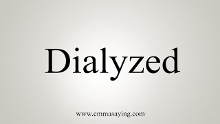 How To Say Dialyzed [upl. by Sillsby]