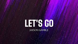 JAXSON GAMBLE  Lets Go [upl. by Annayd]