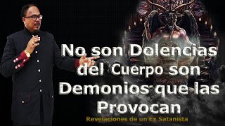 NO SON DOLENCIAS DEL CUERPO SON DEMONIOS QUE LAS PROVOCAN  REVELACIONES DE UN EX SATANISTA [upl. by Noyart]