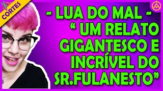 LUA DO MAL quotMAIS UM INCRÍVEL E ENVOLVENTE RELATO DO SR FULANESTOquot [upl. by Hindorff691]