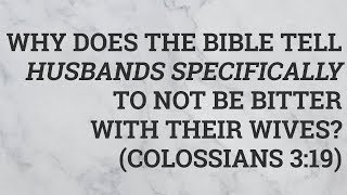 Why Does the Bible Tell Husbands Specifically to Not Be Bitter With Their Wives Colossians 319 [upl. by Kimball]