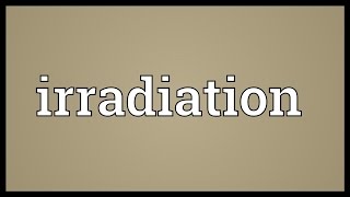 Irradiation Meaning [upl. by Gristede]