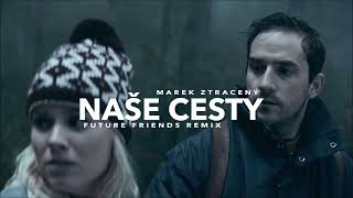 Marek Ztracený  Naše Cesty FUTURE FRIENDS Remix [upl. by Nwahsem]