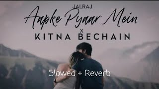 Aapke Pyaar Mein x Kitna Bechain  SlowedReverb JalRaj  Male Version  Latest Hindi Cover 2022 [upl. by Brewer]