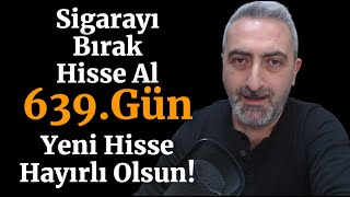 Sigarayı Bırak Hisse Al 639 Gün Yeni Hissemiz Hayırlı Olsun [upl. by Enicnarf97]