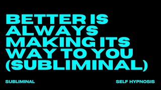 BETTER IS ALWAYS MAKING ITS WAY TO YOU SUBLIMINAL [upl. by Ailina]