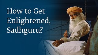 How to Get Enlightened Sadhguru [upl. by Ardnosak]