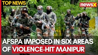 Manipur Unrest  AFSPA Imposed In Six New Areas Of Manipur  NewsX [upl. by Ayn]