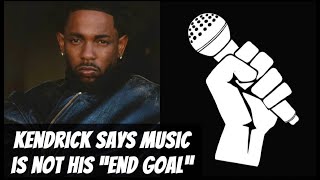 Kendrick Lamar Says Music Is NOT His quotEnd Goalquot [upl. by Dola436]