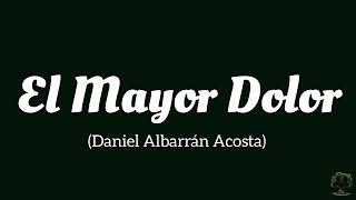 El Mayor Dolor Daniel Albarrán Acosta [upl. by Bronson]