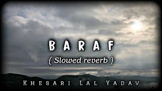 Baraf Slowed Reverb  Khesari Lal Yadav Shilpi Raj  Bhojpuri Song  बर्फ  Use Headphone 🎧 LoFi [upl. by Aitnic]