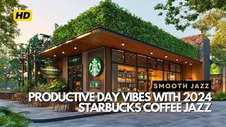 Productive Day with 2024 Starbucks Coffee Jazz Morning Jazz amp Bossa Nova Playlist for Focus [upl. by Notsrik]