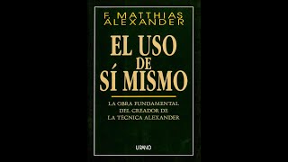 EL USO DE SI MISMO de F Matthias Alexander [upl. by Gardol]