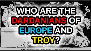 Who are the Dardanians of Europe and Troy [upl. by Lemal599]