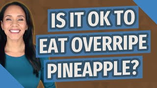 Is it OK to eat overripe pineapple [upl. by Nylareg]