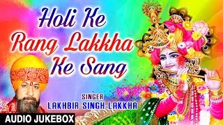 HOLI SPECIAL 2017 I Holi Ke Rang Lakkha Ke Sang I LAKHBIR SINGH LAKKHA I Full Audio Songs Juke Box [upl. by Khajeh442]