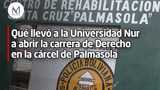 Qué llevó a la Universidad Nur a abrir la carrera de Derecho en la cárcel de Palmasola [upl. by Lirbaj904]