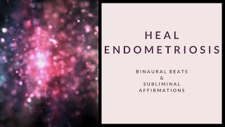 HEAL ENDOMETRIOSIS  Binaural Beats  Positive Subliminal Affirmations [upl. by Velick101]