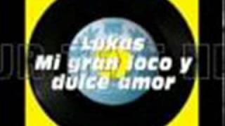 LUKAS  MI GRAN LOCO Y DULCE AMOR [upl. by Pachton]