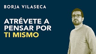 Atrévete a pensar por ti mismo  Borja Vilaseca [upl. by Donohue]