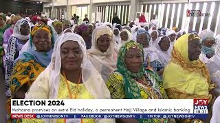 Election 2024 Mahama promises an extra Eid holiday a permanent Hajj village and Islamic banking [upl. by Galatia]