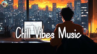 CHILL VIBES MUSIC🌻Playlist Relaxing amp Chillin Songs  Relax your mind amp Boost your mood [upl. by Hillary]