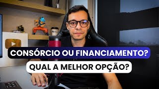 CONSÓRCIO OU FINANCIAMENTO  QUAL A MELHOR OPÇÃO PRÓS E CONTRAS [upl. by Adnohs]