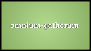 Omniumgatherum Meaning [upl. by Katusha]