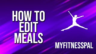 How To Edit Meals Myfitnesspal Tutorial [upl. by Einwahs]