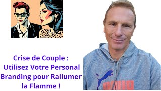 Crise de Couple  Utilisez Votre Personal Branding pour Rallumer la Flamme [upl. by Airan]