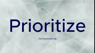 Prioritize Pronunciation How to Pronounce Prioritize  Are You Saying Prioritize Right [upl. by Kung556]