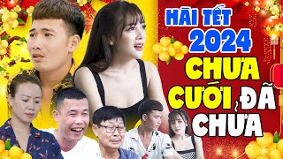 Hài Tết 2024  CHƯA CƯỚI ĐÃ CHỬA FULL HD  Hài Tết Mới Nhất 2023  Cười Nghiêng Ngả [upl. by Idoc]