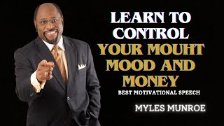 LEARN TO CONTROL YOUR MOUHT MOOD AND MONEY  Myles Munroe Motivation [upl. by Zielsdorf]