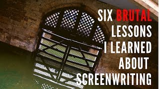 Six BRUTAL Lessons I Learned About Screenwriting [upl. by Lanod]