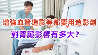 增強CT、血管造影等都要用造影劑，對腎臟影響有多大？養生保健健康健康飲食 [upl. by Gathers]