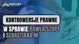 Kontrowersje prawne w sprawie Pawła Szopy i Sebastiana M [upl. by Tapes]