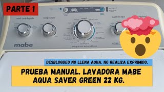 Lavadora Mabe Aqua Saver Green 22 Kg Desbloqueo No llena agua No realiza exprimido Prueba manual [upl. by Eilyab]