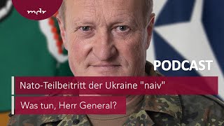 167 NatoTeilbeitritt der Ukraine quotnaivquot  Podcast Was tun Herr General  MDR [upl. by Rebme]